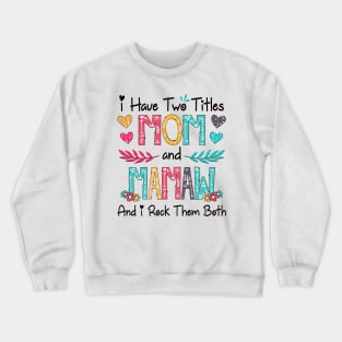 I Have Two Titles Mom And Mamaw And I Rock Them Both Wildflower Happy Mother's Day Crewneck Sweatshirt